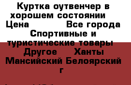 Куртка оутвенчер в хорошем состоянии  › Цена ­ 1 500 - Все города Спортивные и туристические товары » Другое   . Ханты-Мансийский,Белоярский г.